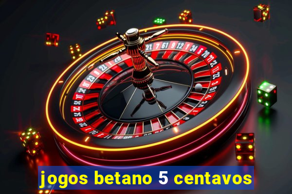 jogos betano 5 centavos